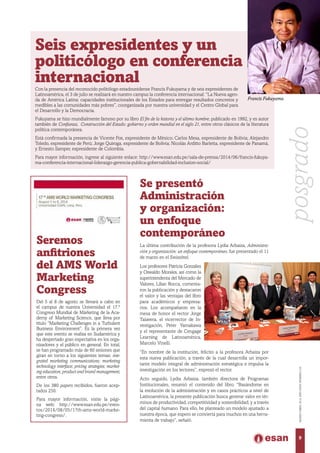 Con la presencia del reconocido politólogo estadounidense Francis Fukuyama y de seis expresidentes de
Latinoamérica, el 3 de julio se realizará en nuestro campus la conferencia internacional: “La Nueva agen-
da de América Latina: capacidades institucionales de los Estados para entregar resultados concretos y
medibles a las comunidades más pobres”, coorganizada por nuestra universidad y el Centro Global para
el Desarrollo y la Democracia.
Seremos
anfitriones
del AMS World
Marketing
Congress
Del 5 al 8 de agosto se llevará a cabo en
el campus de nuestra Universidad el 17.°
Congreso Mundial de Márketing de la Aca-
demy of Marketing Science, que lleva por
título “Marketing Challenges in a Turbulent
Business Environment”. Es la primera vez
que este evento se realiza en Sudamérica y
ha despertado gran expectativa en los orga-
nizadores y el público en general. En total,
se han programado más de 60 sesiones que
giran en torno a los siguientes temas: inte-
grated marketing communications; marketing
technology interface; pricing strategies; market-
ing education; product and brand management,
entre otros.
De los 380 papers recibidos, fueron acep-
tados 250.
Para mayor información, visite la pági-
na web: http://www.esan.edu.pe/even-
tos/2014/08/05/17th-ams-world-marke-
ting-congress/.
Se presentó
Administración
y organización:
un enfoque
contemporáneo
La última contribución de la profesora Lydia Arbaiza, Administra-
ción y organización: un enfoque contemporáneo, fue presentado el 11
de marzo en el Swissôtel.
Los profesores Patricia Gonzáles
y Oswaldo Morales, así como la
superintendenta del Mercado de
Valores, Lilian Rocca, comenta-
ron la publicación y destacaron
el valor y las ventajas del libro
para académicos y empresa-
rios. Los acompañaron en la
mesa de honor el rector Jorge
Talavera, el vicerrector de In-
vestigación, Peter Yamakawa
y el representante de Cengage
Learning de Latinoamérica,
Marcelo Vinelli.
“En nombre de la institución, felicito a la profesora Arbaiza por
esta nueva publicación, a través de la cual desarrolla un impor-
tante modelo integral de administración estratégica e impulsa la
investigación en los lectores”, expresó el rector.
Acto seguido, Lydia Arbaiza, también directora de Programas
Institucionales, resumió el contenido del libro. “Basándome en
la evolución de la administración y en casos prácticos a nivel de
Latinoamérica, la presente publicación busca generar valor en tér-
minos de productividad, competitividad y sostenibilidad, y a través
del capital humano. Para ello, he planteado un modelo ajustado a
nuestra época, que espero se convierta para muchos en una herra-
mienta de trabajo”, señaló.
Seis expresidentes y un
politicólogo en conferencia
internacional
Francis Fukuyama.
Fukuyama se hizo mundialmente famoso por su libro El fin de la historia y el último hombre, publicado en 1992, y es autor
también de Confianza, Construcción del Estado: gobierno y orden mundial en el siglo 21, entre otros clásicos de la literatura
política contemporánea.
Está confirmada la presencia de Vicente Fox, expresidente de México; Carlos Mesa, expresidente de Bolivia; Alejandro
Toledo, expresidente de Perú; Jorge Quiroga, expresidente de Bolivia; Nicolás Arditto Barletta, expresidente de Panamá,
y Ernesto Samper, expresidente de Colombia.
Para mayor información, ingrese al siguiente enlace: http://www.esan.edu.pe/sala-de-prensa/2014/06/francis-fukuya-
ma-conferencia-internacional-liderazgo-gerencia-publica-gobernabilidad-inclusion-social/
9
MARZO-ABRIL2014,AÑOXXXV,NÚMERO219
posgrado
 