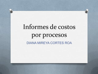 Informes de costos por procesos DIANA MIREYA CORTES ROA  