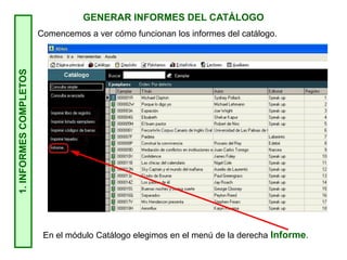 GENERAR INFORMES DEL CATÁLOGO
1.INFORMESCOMPLETOS
En el módulo Catálogo elegimos en el menú de la derecha Informe.
Comencemos a ver cómo funcionan los informes del catálogo.
 