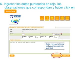 6- Ingresar los datos punteados en rojo, las
observaciones que correspondan y hacer click en
Debe ingresar la fecha
en la cual se realizó la
actividad.