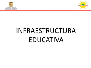 INFRAESTRUCTURA
   EDUCATIVA
 