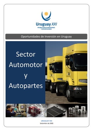 Oportunidades de Inversión en Uruguay




  Sector
Automotor
    y
Autopartes



                 URUGUAY XXI
                Setiembre de 2009
 