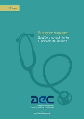El sector sanitario
Gestión y conocimiento
al servicio del usuario
www.consultoras.org
Informe
 