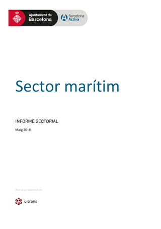 Sector marítim
INFORME SECTORIAL
Maig 2018
Amb la col·laboració de:
 