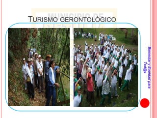 Bienestar y Equidad para
                                Tod@s
TURISMO GERONTOLÓGICO
 