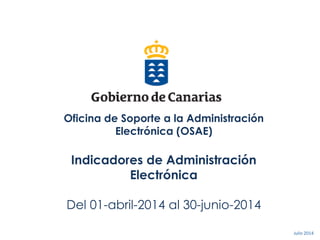 2. Detalle de las Actividades
Oficina de Soporte a la Administración
Electrónica (OSAE)
Indicadores de Administración
Electrónica
Del 01-abril-2014 al 30-junio-2014
Julio 2014
 