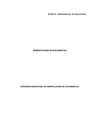 20120112 - Administración de Documentos
ADMINISTRACIÓN DE DOCUMENTOS
SEGURIDAD INDUSTRIAL EN MANIPULACION DE DOCUMENTOS
 