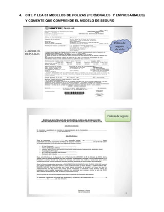 4.

CITE Y LEA 03 MODELOS DE POLIZAS (PERSONALES Y EMPRESARIALES)
Y COMENTE QUE COMPRENDE EL MODELO DE SEGURO

 