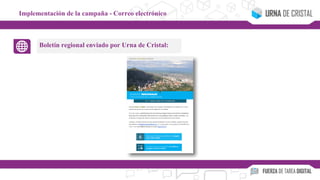 Implementación de la campaña - Correo electrónico
Boletín regional enviado por Urna de Cristal:
 