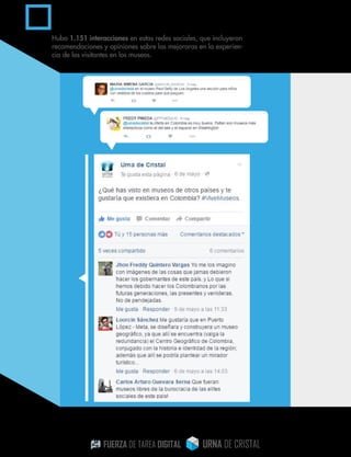 Hubo 1.151 interacciones en estas redes sociales, que incluyeron
recomendaciones y opiniones sobre las mejoraras en la experien-
cia de los visitantes en los museos.
 