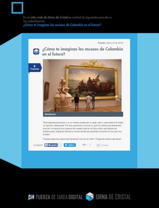 En el sitio web de Urna de Cristalse realizó la siguiente consulta a
los colombianos:
¿Cómo te imaginas los museos de Colombia en el futuro?
 