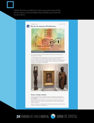 Adicionalmente se publicaron notas que promovieron el día
de los museos y las actividades desarrolladas por el Ministe -
rio de Cultura.
 