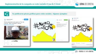 Se publicaron piezas gráficas para redes sociales. Algunos ejemplos:
Implementación de la campaña en redes sociales Urna de Cristal:
 