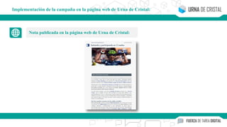 Nota publicada en la página web de Urna de Cristal:
Implementación de la campaña en la página web de Urna de Cristal:
 