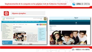 Algunos ejemplos:
Implementación de la campaña en las páginas web de Gobierno Territorial:
 