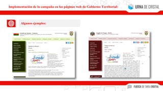 Algunos ejemplos:
Implementación de la campaña en las páginas web de Gobierno Territorial:
 