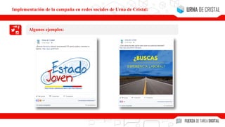 Algunos ejemplos:
Implementación de la campaña en redes sociales de Urna de Cristal:
 