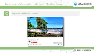 Se publicó un video en Youtube:
Implementación de la campaña en redes sociales Alcaldía de Arauca:
 