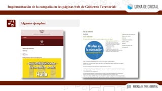 Algunos ejemplos:
Implementación de la campaña en las páginas web de Gobierno Territorial:
 