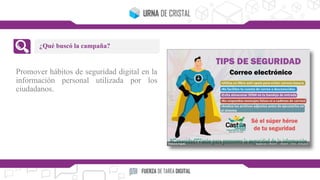 Promover hábitos de seguridad digital en la
información personal utilizada por los
ciudadanos.
¿Qué buscó la campaña?
 