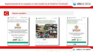 Algunos ejemplos:
Implementación de la campaña en redes sociales de de Gobierno Territorial:
 