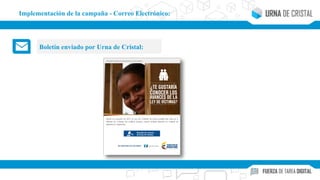 Implementación de la campaña - Correo Electrónico:
Boletín enviado por Urna de Cristal:
 