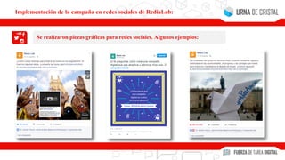 Se realizaron piezas gráficas para redes sociales. Algunos ejemplos:
Implementación de la campaña en redes sociales de RediaLab:
 