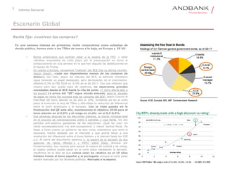 3
Informe Semanal
Escenario Global
Renta fija: ¿vuelven las compras?
En una semana intensa en primarios, tanto corporativos como subastas de
deuda pública, hemos visto a las TIRes de nuevo a la baja, en Europa y EE UU
• Bonos americanos que podrían estar a la espera de la FED, y estar
viéndose impulsados de corto plazo por la preocupación en torno al
proteccionismo en una semana en la que han seguido las destituciones en
el equipo de Trump.
• En cuanto a Europa, recogemos “matices” del BCE tras su última reunión.
Según Draghi: «cada vez dependemos menos de las compras de
bonos»; con todo, según los cálculos del BCE, el estímulo monetario
sigue teniendo un papel destacado, pero decreciente, en el crecimiento:
añadiría 0,3% al PIB 2018 vs. 0,5% en el de 2017. Con una inflación que
mejora pero aún queda lejos de objetivos, no esperamos grandes
novedades desde el BCE hasta la cita de junio. ¿Y cómo afecta esto a
los bonos? La prima del “QE” sigue siendo elevada, pesa la escasez
de papel en renta fija europea tras las compras del BCE: según Coeuré el
free-float del bono alemán es de sólo el 10%, limitando así en el corto
plazo la evolución al alza de TIRes y dificultado la reducción de diferencial
entre el bono americano y el europeo. Con la vista puesta en la
finalización del QE este año, mantenemos el objetivo 2018 para el
bono alemán en el 0,9% y el rango en el año en el 0,5-0,9%.
• Dos semanas después de las elecciones italianas, la mayor novedad está
en el anuncio de conversaciones entre 5 estrellas y Liga Norte, los dos
partidos anti-sistema ganadores de las elecciones. ¿Qué les une? Un
cierto euroescepticismo (no anti-europeismo) y menor laxitud fiscal. De
llegar a buen puerto un gobierno de este corte, estaríamos que sería el
escenario menos deseado por el mercado y que podría llevar a una
ampliación del diferencial entre el bono italiano y el alemán hasta los 150
p.b. Al cierre del documento estamos a la espera de la decisión de dos
agencias de rating (Moody´s y Fitch) sobre Italia. Aunque por
fundamentales, hay razones para apoyar la mejora de outlook y de rating,
la «pata» política puede pesar en el corto plazo retrasando la decisión.
Insistimos en la idea de que vemos valor en relativo en el 10 años
italiano frente al bono español y al portugués, aunque el corto plazo
vendrá marcado por los titulares políticos. Mercado a la espera.
 