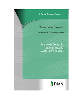 Informe Semanal Comex




Coordinación de Estudios Económicos




    Avance de Comercio
        Exterior No. 220
    23 de Enero de 2009
 