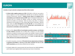 EUROPA
Jornadas en la que la atención se desplaza hacia Reino Unido y España


     o En  Reino  Unido, nega<va  sorpresa en  el  PIB (‐0,5% QoQ vs. 0,5% est.), que vuelve a 
       terreno  nega9vo  en  un  dato  probablemente  afectado  por  las  adversas  condiciones 
       climá9cas  (construcción,  servicios…).  Además,  brusca  caída  en  la  conﬁanza  de  los 
       consumidores, ya en niveles de marzo de 2009. Según el  Presidente del BoE King: “la 
       economía  esta  en  un  proceso  de  al9bajos,  aunque  las  medidas  económicas  de 
       reducción  del  déﬁcit  son  necesarias”.  Sobre  los  precios,  King  aﬁrma:  “la  inﬂación 
       sobrepasará el  4% (mandato  en  el  2%), aunque luego  tenderá a descender”. Mientras 
       tanto,  crecen  las  voces  discrepantes  en  el  seno  del  BoE,  con  más  par9darios  de 
       subidas de  9pos  (2  votos, un  20%  del  Consejo). Atentos pues  a esta  economía, con 
       unos precios no controlados y fuerte presión ﬁscal.


     o Desde las cifras, datos de PMIs en  las principales economías europeas, con Alemania 
       en  cifras  máximas  (esperables  tras  el  úl9mo  IFO)  y  Europa  en  un  tono  posi9vo 
       sostenido, con mejoras en servicios como cues9ón más reseñable. El óp9mo momento 
       alemán se reﬂeja también en la conﬁanza de los consumidores, en nuevos máximos, lo 
       que  contrasta  claramente  con  el  mismo  dato  en  UK.  Frente  a  la  duda  sobre  Reino 
       Unido, Alemania no da señales de desaceleración.


     o En cuanto a los precios, conocimos el IPC alemán de enero, ligeramente por debajo de 
       lo  esperado (‐0,5%  MoM vs. ‐0,2%  est.), lo que reduce “tensiones”  de cara a la cifra 
       de IPC comunitario, que entre enero y febrero vería sus máximos.


     o En España, detalles de la reestructuración del  sector ﬁnanciero (ver  RENTA VARIABLE), 
       junto a datos macro nega9vos (fuerte caída ventas al por menor en diciembre).
 