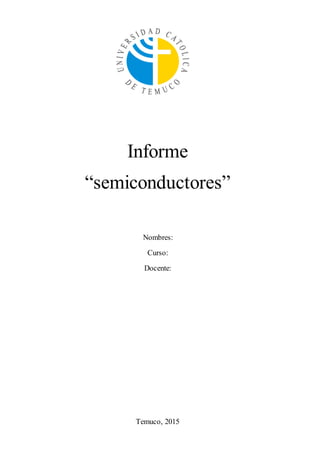 Informe
“semiconductores”
Nombres:
Curso:
Docente:
Temuco, 2015
 