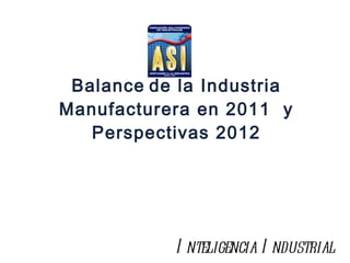 Balance   de la Industria Manufacturera en 2011  y Perspectivas 2012 Inteligencia Industrial 