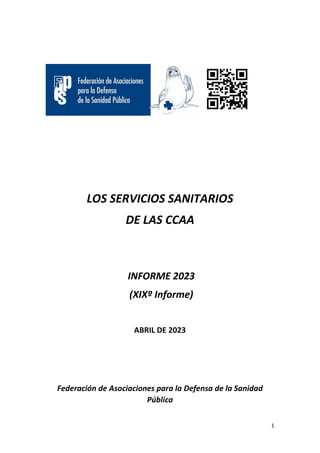 1
LOS SERVICIOS SANITARIOS
DE LAS CCAA
INFORME 2023
(XIXº Informe)
ABRIL DE 2023
Federación de Asociaciones para la Defensa de la Sanidad
Pública
 