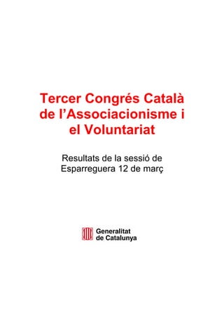 Tercer Congrés Català
de l’Associacionisme i
el Voluntariat
Resultats de la sessió de
Esparreguera 12 de març
 