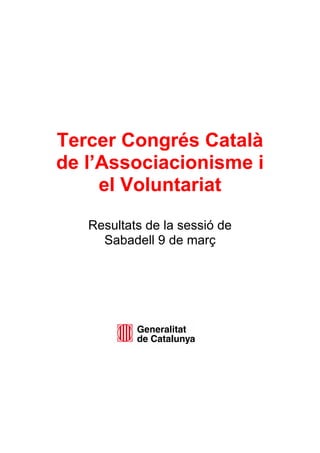 Tercer Congrés Català
de l’Associacionisme i
el Voluntariat
Resultats de la sessió de
Sabadell 9 de març
 