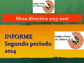 INFORMEINFORME
Segundo periodoSegundo periodo
20142014
Mesa directiva 2013-2016
 