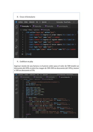 8. Crear el formulario
9. Codificar en php
Ingresar monto de una factura si el precio sobre pasa el valor de 500 tendrá un
descuento del 20% si entre los rangos de 300-200 un descuento del 10% y menor
a 100 un descuento al 5%
 