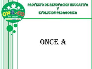PROYECTO DE RENOVACION EDUCATIVA  Y  EVOLUCION PEDAGOGICA ONCE A 