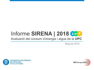 Informe SIRENA | 2018
Avaluació del consum d’energia i aigua de la UPC
Maig de 2019
 