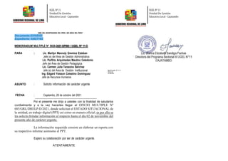 UGEL Nº 11
Unidad De Gestión
Educativa Local - Cajatambo
UGEL Nº 11
Unidad De Gestión
Educativa Local - Cajatambo
“AÑO DEL BICENTENARIO DEL PERU: 200 AÑOS DEL PERU”
Documento:03185303
Expediente: 02027162
MEMORANDUM MULTIPLE N° 0028-2021-DPSIII / UGEL Nº 11-C
PARA : Lic. Marilyn Mannoly Gremios Esteban
Jefe (e) del Área de Gestión Administrativa
Lic. Porfirio Arquímedes Mautino Celedonio
Jefe del Área de Gestión Pedagógica
Lic. Carmen Julia Tarazona Sánchez
Jefe (e) del Área de Gestión Institucional
Ing. Edgard Yeisson Celestino Domínguez
Jefe de Recursos Humanos
ASUNTO : Solicito información de carácter urgente
BESP/UGEL Nº 11-C
Bday/sec
cc.archivo
FECHA : Cajatambo, 29 de octubre del 2021.
Por el presente me dirijo a ustedes con la finalidad de saludarlos
cordialmente y a la vez hacerles llegar el OFICIO MULTIPLE Nº
685/GRL/DRELP-D/2021, donde solicitan el ESTADO SITUACIONAL de
la entidad, en trabajo digital (PPT) así como en manera oficial; es por ello se
les solicita brindar información al respecto hasta el día 02 de noviembre del
presente año de carácter urgente.
La información requerida consiste en elaborar un reporte con
su respectivo informe asimismo el PPT.
Espero su colaboración por ser de carácter urgente.
ATENTAMENTE
 