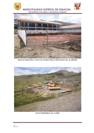 MUNICIPALIDAD DISTRITAL DE OMACHA 
SUB-GERENCIA DE OBRAS Y DESARROLLO URBANO 
CERCO DE ARPILLERA Y CINTA DE PELIGRO PARA LA PROTECCION DEL ALUMNADO 
C/C 
ARCHIVO 
VISTA PANORAMICA DE LA OBRA 
