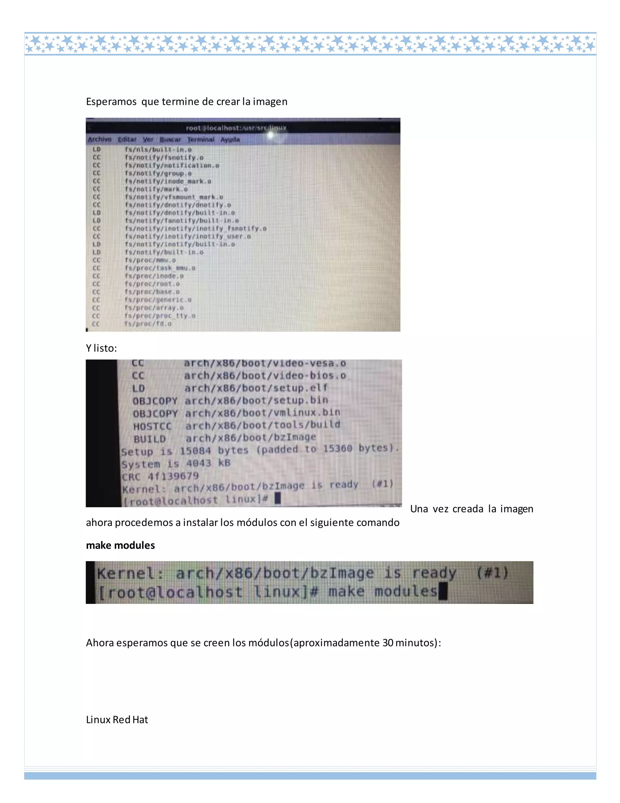 Linux RedHat
Esperamos que termine de crear la imagen
Y listo:
Una vez creada la imagen
ahora procedemos a instalar los módulos con el siguiente comando
make modules
Ahora esperamos que se creen los módulos(aproximadamente 30 minutos):
 