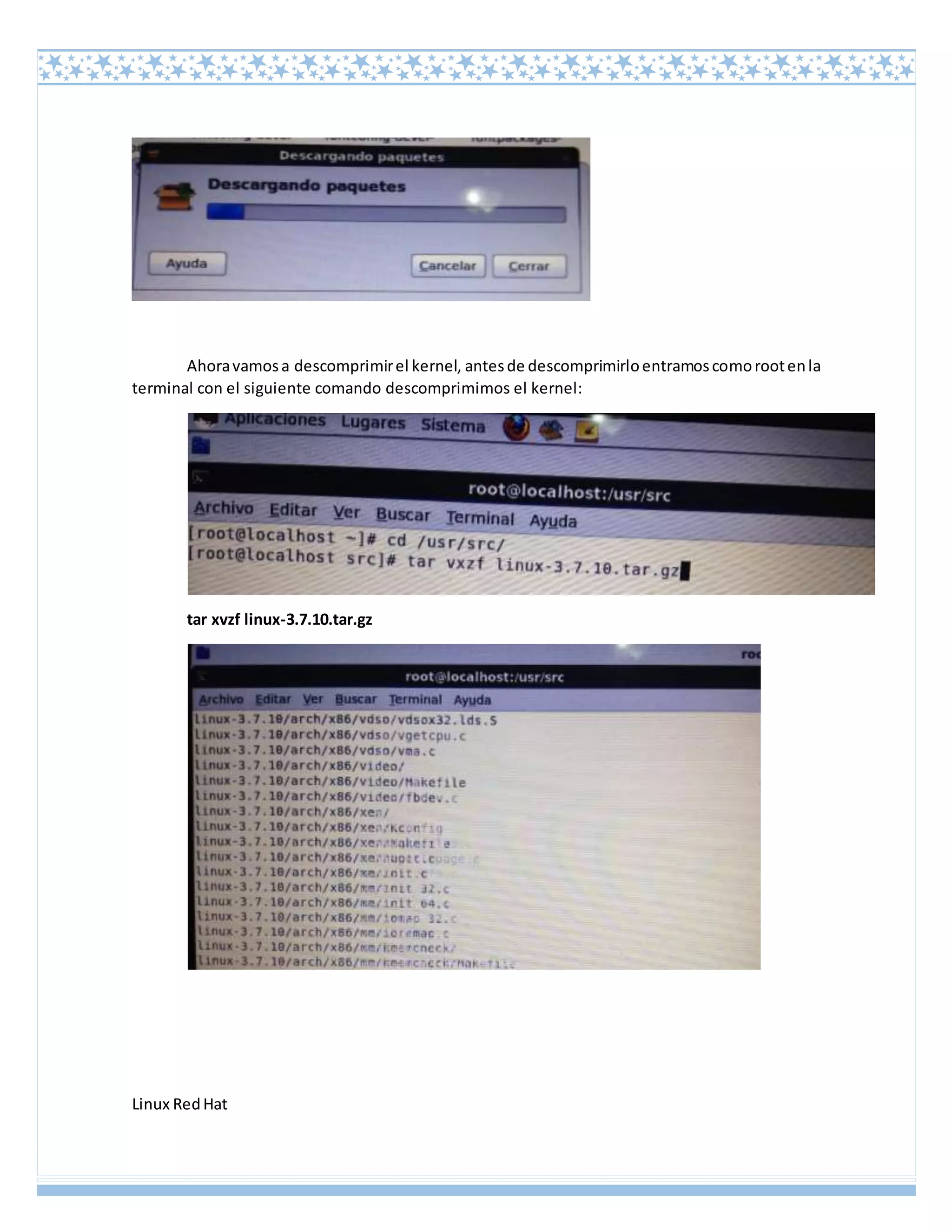 Linux RedHat
Ahoravamosa descomprimirel kernel, antesde descomprimirloentramoscomorootenla
terminal con el siguiente comando descomprimimos el kernel:
tar xvzf linux-3.7.10.tar.gz
 