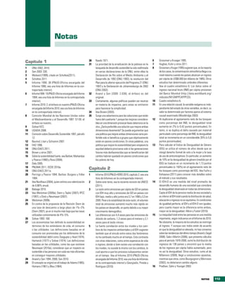 notas


                                                              30   Rawls 1971.                                              6    Grossman y Krueger 1995.
capítulo 1
                                                              31   La prioridad de la erradicación de la pobreza en la      7    Hughes, Kuhn y otros 2011.
1    ONU 2002, 2010.                                               búsqueda de desarrollo sostenible ha sido reafirmada     8    Grossman y Kruger (1995) sugieren que, en la mayoría
2    Sen 2003: 330.                                                en varias declaraciones de la ONU, entre ellas la             de los casos, la contaminación atmosférica llega a su
3    Weikard (1999), citado en Scholtes(2011).                     Declaración de Río sobre el Medio Ambiente y el               nivel máximo cuando los países alcanzan un ingreso
4    Scholtes 2011.                                                Desarrollo de 1992 (ONU 1992), la resolución del              per cápita de US$8.000 (en dólares de 1985). Otros
5    Informe 1990: 38 (PNUD-Oficina encargada del                  Plan para la ulterior ejecución del Programa 21 (ONU          estudios han determinado umbrales diferentes.
     Informe 1990; vea una lista de Informes en la con-            1997) y la Declaración de Johannesburgo de 2002          9    Vea el cuadro estadístico 6. Los datos sobre el
     traportada interior).                                         (ONU 2002).                                                   ingreso nacional bruto (INB) per cápita provienen
6    Informe1994: 19 (PNUD-Oficina encargada del Informe      32   Anand y Sen (2000: 2.038), el énfasis es del                  del Banco Mundial (http://data.worldbank.org/
     1994; vea una lista de Informes en la contraportada           original.                                                     indicator/NY.GNP.PCAP.PP.CD).
     interior).                                               33   Ciertamente, algunas políticas pueden ser neutras        10   Cuadro estadístico 6.
7    Informe 2010: 2; el énfasis es nuestro (PNUD-Oficina          en materia de impactos, pero estas se omitieron          11   En una relación causal, la variable exógena es inde-
     encargada del Informe 2010; vea una lista de Informes         para favorecer la simplicidad.                                pendiente del estado de otras variables, es decir, su
     en la contraportada interior).                           34   Vea Brown (2003).                                             valor es determinado por factores ajenos al sistema
8    Comisión Mundial de las Naciones Unidas sobre            35   Surge una advertencia para las soluciones que están           causal examinado (Wooldridge 2003).
     el Medioambiente y el Desarrollo 1987: 57-59; el              fuera del cuadrante 1 porque las mejoras considera-      12   Al duplicarse el agotamiento neto de los bosques
     énfasis es nuestro.                                           bles en una dimensión provocan leves deterioros en la         como porcentaje del INB, la desigualdad total
9    Solow1972.                                                    otra. ¿Sería preferible una solución que mejore ambas         aumenta en 2% (o 0,42 puntos porcentuales). En
10   USAEIA 2008.                                                  dimensiones levemente? Se puede argumentar que                tanto, si se duplica el daño causado por material
11   Comisión sobre Desarrollo Sostenible 1997, párrafo            una política que mejore ambas dimensiones sería pre-          particulado como porcentaje del INB, la desigualdad
     12.                                                           ferible solo si beneficia a grupos que objetivamente          total se incrementa en un considerable 26% (o 5,6
12   Baumol, Litan y Schramm 2007.                                 están en peores condiciones. En otras palabras, una           puntos porcentuales).
13   FAO 1996.                                                     política que mejore la sostenibilidad pero empeore la    13   Para calcular el Índice de Desigualdad de Género
14   ONU-DAES 2011.                                                equidad debería priorizarse solo si las generaciones          (IDG) se utiliza el número de años desde que se
15   Brown y otros 2001.                                           futuras más desfavorecidas que se beneficiarían del           otorgó derecho formal de voto a la mujer y la tasa
16   Sobre la sostenibilidad fuerte, vea Barbier, Markandya        cambio habrían quedado en peores condiciones que              de uso de anticonceptivos. En particular, un aumento
     y Pearce (1990) y Ross (2009).                                los pobres de hoy.                                            de 10% en la desigualdad de género (medido por el
17   Daly 2005.                                                                                                                  IDG) se traduce en un incremento de 1,13 puntos
18   PNUMA 2011; OCDE 2010a.                                                                                                     porcentuales (o 150%) en el agotamiento neto de
                                                              capítulo 2                                                         los bosques como porcentaje del IDG. Vea Fuchs y
19   ONU-DAES 2011a.
20   Perrings y Pearce 1994; Barbier, Burgess y Folke         1    Informe 2010 (PNUD-HDRO 2010, capítulo 2; vea una             Kehayova (2011) para conocer más detalles sobre
     1994.                                                         lista de Informes en la contraportada interior).              el método y sus resultados.
21   Vea Nordhaus (2004), quien estima una ralentización      2    Sobre este tema, vea la reciente revisión de UNECE       14   El IDH-D es una medida del nivel promedio de
     de 0,86% anual.                                               (2011).                                                       desarrollo humano de una sociedad que considera
22   Babage 2010.                                             3    La razón entre emisiones per cápita de GEI en países          la desigualdad observada en todas las dimensiones.
23   Vea Weitzman (2009a), Stern y Taylor (2007), IPCC             con IDH muy alto y emisiones de GEI en países con             Capta el IDH de la persona media de esa sociedad y
     (1997), y Dietz y Neumayer (2007).                            IDH bajo, medio y alto juntos era 3,7 en 1990 y 3,3 en        es inferior al IDH total cuando la distribución de salud,
24   Weitzman 2009b.                                               2005. Pese a la estabilidad de esta razón, el volumen         educación e ingresos no es equitativa. En condiciones
25   En contra de la propuesta de la Revisión Stern de             total de emisiones aumentó mucho más rápido en                de igualdad perfecta, el IDH y el IDH-D son iguales;
     una tasa de descuento a largo plazo de 1%–2%                  los países en desarrollo, en parte debido a su mayor          pero cuanto mayor es la diferencia entre ambos,
     (Stern 2007), ya en sí mucho más baja que las tasas           crecimiento demográfico.                                      mayor es la desigualdad. Alkire y Foster (2010).
     utilizadas comúnmente de 4%–5%.                          4    Las diferencias son 4,4 veces para las emisiones de      15   La inequidad total entre las personas es una medida
26   Solow 1993: 168.                                              dióxido de carbono, 1,3 veces para el metano y 2,1            importante, según indicamos en el Informe de 2010.
27   Los economistas han definido la sostenibilidad en             veces para el óxido nitroso.                                  No obstante, la mayoría de los estudios se restringe
     términos de los estándares de vida, el consumo           5    La fuerte correlación entre los niveles y los cam-            al ingreso. Y aunque casi todos están de acuerdo
     o las utilidades. Las definiciones basadas en el              bios de los impactos ambientales y el IDH sugieren            en que la desigualdad es elevada, no hay consenso
     consumo son promovidas por los defensores de la               también que el vínculo entre estos dos fenómenos              sobre las tendencias del último tiempo (Anand y Segal
     sostenibilidad débil como Dasgupta y Heal (1974),             no ha cambiado mucho en el tiempo. Esto contrasta             2008). Sala-i-Martin (2006), que presenta cálculos
     Hartwick (1977) y Solow (1974). Las definiciones              con otras relaciones, como entre esperanza de vida            para el período 1970-2000, sumó la distribución de
     basadas en las utilidades, como las que sostiene              e ingreso, donde si bien existe una correlación con           ingresos de 138 países y encontró que la media
     Neumayer (2010a), consideran que un trayecto es               los niveles, no sucede lo mismo con los cambios, lo           de los ingresos per cápita había aumentado, pero
     sostenible si las personas son cada vez más eficientes        cual apunta a que los procesos subyacentes varían             no así la desigualdad. Otros estudios, como el de
     en conseguir mayores utilidades.                              en el tiempo. Vea el Informe 2010 (PNUD-Oficina               Milanovic (2009), llegó a conclusiones opuestas,
28   Anand y Sen 1994, 2000; Sen 2010.                             encargada del Informe 2010; vea una lista de Informes         mientras que otros, como Bourguignon y Morrisson
29   El concepto se originó en el trabajo de Adams (1965),         en la contraportada interior) y Georgiadis, Pineda y          (2002), no detectaron cambio alguno.
     Homans (1961) y Blau (1964).                                  Rodríguez (2010).                                        16   Pradhan, Sahn y Younger 2003.



                                                                                                                                                                              notas          113
 