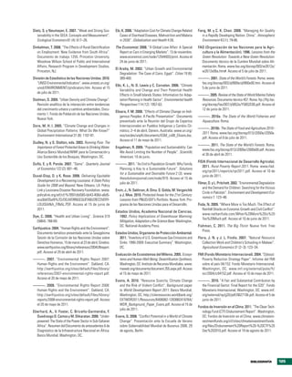 Dietz, S. y Neumayer, E. 2007. “Weak and Strong Sus-        Ebi, K. 2008. “Adaptation Cost for Climate Change-Related    Fang, M. y C. K. Chan. 2008. “Managing Air Quality
   tainability in the SEEA: Concepts and Measurement”.         Cases of Diarrheal Diseases, Malnutrition and Malaria       in a Rapidly Developing Nation: China”. Atmospheric
   Ecological Economics 61 (4): 617–26.                        in 2030”. Globalization and Health 4 (9).                   Environment 43 (1): 79-86.
Dinkelman, T. 2008. “The Effects of Rural Electrification   The Economist. 2008. “A Global Love Affair: A Special        FAO (Organización de las Naciones para la Agri-
   on Employment: New Evidence from South Africa”.            Report on Cars in Emerging Markets”. 13 de noviembre.        cultura y la Alimentación). 1996. Lessons from the
   Documento de trabajo 1255. Princeton University,           www.economist.com/node/12544933/print. Acceso el             Green Revolution: Towards a New Green Revolution.
   Woodrow Wilson School of Public and International          24 de junio de 2011.                                         Documento técnico de la Cumbre Mundial sobre Ali-
   Affairs, Research Program in Development Studies,                                                                       mentación. Roma. www.fao.org/docrep/003/w2612e/
                                                            El Araby, M. 2002. “Urban Growth and Environmental
   Princeton, NJ.                                                                                                          w2612e06a.htm#. Acceso el 5 de julio de 2011.
                                                               Degradation: The Case of Cairo, Egypt”. Cities 19 (6):
División de Estadística de las Naciones Unidas. 2010.          389-400.                                                  ———. 2001. State of the World’s Forests. Roma. www.
   “UNSD Environmental Indicators”. www.unstats.un.org/                                                                   fao.org/docrep/003/y0900e/y0900e00.htm. Acceso el
                                                            Elbi, K. L., N. D. Lewis y C. Corvalan. 2006. “Climate
   unsd/ENVIRONMENT/qindicators.htm. Acceso el 15                                                                         5 de junio de 2011.
                                                               Variability and Change and Their Potential Health
   de julio de 2011.
                                                               Effects in Small Islands States: Information for Adap-    ———. 2005. Review of the State of World Marine Fishery
Dodman, D. 2009. “Urban Density and Climate Change”.           tation Planning in Health Sector”. Environmental health    Resources. Documento técnico 457. Roma. ftp://ftp.fao.
  Revisión analítica de la interacción entre tendencias        Perspectives 114 (12): 1957-63.                            org/docrep/fao/007/y5852e/Y5852E00.pdf. Acceso el
  del crecimiento urbano y cambios ambientales, Docu-                                                                     12 de junio de 2011.
                                                            Elisara, F. M. 2008. “Effects of Climate Change on Indi-
  mento 1. Fondo de Población de las Naciones Unidas,
                                                               genous Peoples: A Pacific Presentation”. Documento        ———. 2010a. The State of the World Fisheries and
  Nueva York.
                                                               presentado ante la Reunión del Grupo de Expertos           Aquaculture. Roma.
Dore, M. H. I. 2005. “Climate Change and Changes in            Internacionales en Pueblos Indígenas y Cambio Cli-
                                                                                                                         ———. 2010b. The State of Food and Agriculture 2010–
  Global Precipitation Patterns: What Do We Know?”             mático, 2–4 de abril, Darwin, Australia. www.un.org/
                                                                                                                          2011. Roma. www.fao.org/docrep/013/i2050e/i2050e.
  Environment International 31 (8): 1167-81.                   esa/socdev/unpfii/documents/EGM_cs08_Elisara.doc.
                                                                                                                          pdf. Acceso el 9 de julio de 2011.
                                                               Acceso el 11 de mayo de 2011.
Dudley, N. y S. Stolton, eds. 2003. Running Pure: The
                                                                                                                         ———. 2011. The State of the World’s Forests. Roma.
  Importance of Forest Protected Areas to Drinking Water.   Engelman, R. 2009. “Population and Sustainability: Can
                                                                                                                          www.fao.org/docrep/013/i2000e/i2000e00.pdf. Acceso
  Alianza Banco Mundial/WWF para la Conservación y            We Avoid Limiting the Number of People”. Scientific
                                                                                                                          el 30 de abril de 2011.
  Uso Sostenible de los Bosques, Washington, DC.              American, 10 de junio.
                                                                                                                         FIDA (Fondo Internacional de Desarrollo Agrícola).
Duflo, E. y R. Pande. 2007. “Dams”. Quarterly Journal       ———. 2011. “An End to Population Growth: Why Family
                                                                                                                            2011. Rural Poverty Report 2011. Roma. www.ifad.
  of Economics 122 (2): 601–46.                              Planning is Key to a Sustainable Future”. Solutions
                                                                                                                            org/rpr2011/report/e/rpr2011.pdf. Acceso el 10 de
                                                             for a Sustainable and Desirable Future 2 (3). www.
Duval-Diop, D. y K. Rose. 2008. Delivering Equitable                                                                        junio de 2011.
                                                             thesolutionsjournal.com/node/919. Acceso el 15 de
  Development to a Recovering Louisiana: A State Policy
                                                             julio de 2011.                                              Filmer, D. y L. Pritchett. 2002. “Environmental Degradation
  Guide for 2008 and Beyond. New Orleans, LA: Policy
                                                                                                                            and the Demand for Children: Searching for the Vicious
  Link y Louisiana Disaster Recovery Foundation. www.       Ervin, J., N. Sekhran, A. Dinu. S. Gidda, M. Vergeichik
                                                                                                                            Circle in Pakistan”. Environment and Development Eco-
  policylink.org/atf/cf/%7B97c6d565-bb43-406d-a6d5-            y J. Mee. 2010. Protected Areas for the 21st Century:
                                                                                                                            nomics 7: 123–46.
  eca3bbf35af0%7D/DELIVERINGEQUITABLERECOVERY-                 Lessons from PNUD/GEF’s Portfolio. Nueva York: Pro-
  LOUISIANA_FINAL.PDF. Acceso el 15 de junio de                grama de las Naciones Unidas para el Desarrollo.          Fiola, N. 2009. “Where More is Too Much: The Effect of
  2011.                                                                                                                     Rainfall Shocks on Economic Growth and Civil Conflict”.
                                                            Estados Unidos, Academia Nacional de Ciencias.
                                                                                                                            www.nathanfiala.com/When%20More%20is%20
Dye, C. 2008. “Health and Urban Living”. Science 319           1992. Policy Implications of Greenhouse Warming:
                                                                                                                            Too%20Much.pdf. Acceso el 10 de junio de 2011.
  (5864): 766-69.                                              Mitigation, Adaptation y the Science Base. Washington,
                                                               DC: National Academy Press.                               Fishman, C. 2011. The Big Thirst. Nueva York: Free
Earthjustice. 2004. “Human Rights and the Environment”.
                                                                                                                            Press.
  Documento temático presentado ante la Sexagésima          Estados Unidos, Organismo de Protección Ambiental.
  Sesión de la Comisión de las Naciones Unidas sobre           2011. “Inventory of U.S. Greenhouse Gas Emissions and     Flora, J. N. y J. L. Findis. 2007. “Natural Resource
  Derechos Humanos, 15 de marzo al 23 de abril, Ginebra.       Sinks: 1990-2009: Executive Summary”. Washington,            Collection Work and Children’s Schooling in Malawi”.
  www.earthjustice.org/library/references/2004UNreport.        DC.                                                          Agricultural Economics 31 (2–3): 123–34.
  pdf. Acceso el 29 de abril de 2011.
                                                            Evaluación de Ecosistemas del Milenio. 2005. Ecosys-         FMI (Fondo Monetario Internacional). 2004. “Djibouti:
———. 2007. “Environmental Rights Report 2007:                 tems and Human Well-Being: Desertification Synthesis.        Poverty Reduction Strategy Paper”. Informe del FMI
 Human Rights and the Environment”. Oakland, CA.              Washington, DC: Instituto de Recursos Mundiales. www.        sobre el país 04/152. Fondo Monetario Internacional,
 http://earthjustice.org/sites/default/files/library/         maweb.org/documents/document.355.aspx.pdf. Acceso            Washington, DC. www.imf.org/external/pubs/ft/
 references/2007-environmental-rights-report.pdf.             el 15 de mayo de 2011.                                       scr/2004/cr04152.pdf. Acceso el 10 de mayo de 2011.
 Acceso el 20 de mayo de 2011.
                                                            Evans, A. 2010. “Resource Scarcity, Climate Change           ———. 2010. “A Fair and Substantial Contribution by
———. 2008. “Environmental Rights Report 2008:                 and the Risk of Violent Conflict”. Background paper         the Financial Sector: Final Report for the G20”. Fondo
 Human Rights and the Environment”. Oakland, CA.              to World Development Report 2011. Banco Mundial,            Monetario Internacional, Washington, DC. www.imf.
 http://earthjustice.org/sites/default/files/library/         Washington, DC. http://siteresources.worldbank.org/         org/external/np/g20/pdf/062710b.pdf. Acceso el 5 de
 reports/2008-environmental-rights-report.pdf. Acceso         EXTWDR2011/Resources/6406082-1283882418764/                 junio de 2011.
 el 20 de mayo de 2011.                                       WDR_Background_Paper_Evans.pdf. Acceso el 15 de
                                                                                                                         Fondos de Inversión en el Clima. 2011. “The Clean Tech-
                                                              julio de 2011.
Eberhard, A., V. Foster, C. Briceño-Garmendia, F.                                                                          nology Fund (CTF) Disbursement Report”. Washington,
  Ouedraogo D. Camos y M. Shkaratan. 2008. “Under-          Evans, G. 2008. “Conflict Potential in a World of Climate      DC: Fondos de Inversión en el Clima. www.climatein-
  powered: The State of the Power Sector in Sub-Saharan       Change”. Presentación ante la Escuela de Verano              vestmentfunds.org/cif/sites/climateinvestmentfunds.
  Africa”. Resumen del Documento de antecedentes 6 de         sobre Gobernabilidad Mundial de Bucerius 2008, 29            org/files/Disbursement%20Report%20-%20CTF%20
  Diagnóstico de la Infraestructura Nacional en África.       de agosto, Berlín.                                           Dec%202010.pdf. Acceso el 19 de agosto de 2011.
  Banco Mundial, Washington, DC.




                                                                                                                                                                 bibliograFÍa          125
 