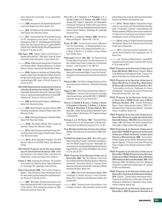 sobre Desarrollo Sostenible, 2-4 de septiembre,           Parry, M. L., O. F. Canziani, J. P. Palutikof, J. P., J.          para la Gobernanza, Grupo de Gobernanza Democrática,
   Johannesburgo.                                              van der Linden y C. E. Hanson, eds. 2007. Climate               Dirección de Políticas de Desarrollo, Oslo.
                                                               Change 2007: Impacts, Adaptation and Vulnerability.
———. 2008. Innovation for Sustainable Development:                                                                          ———. 2011a. “Western Balkans: Assessment of Capa-
                                                               Contribución del Grupo de Trabajo II del Cuarto Informe
 Local Case Studies from Africa. Nueva York.                                                                                 cities for Low-Carbon and Climate Resilient Develop-
                                                               de Evaluación del Grupo Intergubernamental de Expertos
                                                                                                                             ment—Presentation Transcript”. www.slideshare.net/
———. 2010. The Millennium Development Goals Report             sobre el Cambio Climático. Cambridge, RU: Cambridge
                                                                                                                             PNUDeuropeandcis/PNUD-survey-results-assessment-
 2010. Nueva York: Naciones Unidas.                            University Press.
                                                                                                                             of-capacities-for-lowcarbon-and-climate-resilient-
———. 2011. “International Year of Sustainable Energy         Parry, M. L., J. Lowe y C. Hanson. 2009. “Overshoot,            development. Acceso el 28 de julio de 2011.
 for All”. Sexagésima quinta Sesión, Temas 20 y 151            Adapt and Recover”. Nature 458: 1102–03.
                                                                                                                            ———. 2011b. Energy for People-Centered Sustainable
 del programa, A/65/151. Asamblea general de la ONU,
                                                             Pastor, M. 2007. “Environmental Justice: Reflections            Development. Nueva York: Programa de las Naciones
 Nueva York. http://daccess-dds-ny.un.org/doc/UNDOC/
                                                               from the United States”. En Reclaiming Nature: Envi-          Unidas para el Desarrollo.
 GEN/N10/521/60/PDF/N1052160.pdf?OpenElement.
                                                               ronmental Justice and Ecological Restoration, ed. J.
 Acceso el 14 de julio de 2011.                                                                                             ———. 2011c. Sharing Innovative Experiences: Suc-
                                                               K. Boyce, S. Narain y E. A. Stanton. Londres y Nueva
                                                                                                                             cessful Social Protection Floor Experiences. Vol. 18.
ONU Agua. 2006. “Gender, Water and Sanitation: A               York: Anthem Press.
                                                                                                                             Nueva York.
  Reseña sobre políticas”. ONU Agua, Grupo de Tareas
                                                             Pattanayak, S. K. y E. Sills. 2001. “Do Tropical Forests
  interinstitucional sobre género y agua, Nueva York.                                                                       ———. n.d. “Community Water Initiative”. www.PNUD.
                                                               Provide Natural Insurance? The Microeconomics of
                                                                                                                             org/water/community-water-initiative.shtml. Acceso
———.2010a. Global Annual Assessment of Sanitation              Non-Timber Forest Products Collection in the Brazilian
                                                                                                                             el 15 de mayo de 2011.
 and Drinking-Water: Targeting Resources for Better            Amazon”. Land Economics 77 (4): 595–612.
 Results. Ginebra: Organización Mundial de la Salud.                                                                        PNUD (Programa de las Naciones Unidas para el
                                                             Pedersen, O. W. 2008. “European Environmental Human
                                                                                                                              Desarrollo) Bhután. 2008. Bhutan’s Progress: Midway
———. 2010b. Progress on Sanitation and Drinking-Water.         Rights and Environmental Rights: A Long Time Coming?”
                                                                                                                              to the Millennium Development Goals. Thiampu: Pro-
 Ginebra: Organización Mundial de la Salud y Fondo de          Georgetown International Environmental Law Review
                                                                                                                              grama de las Naciones Unidas para el Desarrollo.
 las Naciones Unidas para la Infancia. www.unwater.            21 (1).
 org/downloads/JMP_report_2010.pdf. Acceso el 15                                                                            PNUD (Programa de las Naciones Unidas para el
                                                             Pellow, D. 2004. “The Politics of Illegal Dumping: An Envi-
 de julio de 2011.                                                                                                            Desarrollo) Oficina en Costa Rica, Observatorio
                                                               ronmental Justice Framework”. Qualitative Sociology
                                                                                                                              del Desarrollo y Universidad de Costa Rica. 2011.
ONU-DAES (Departamento de Asuntos Económicos                   27 (4).
                                                                                                                              “Sustainability and Equity: Challenges for Human
  y Sociales de las Naciones Unidas). 2006. Trends in
                                                             Pepper, D. 2007. “India’s Rivers are Drowning in Pollution”.     Development”. Estudio de caso para el Informe sobre
  Sustainable Development. Nueva York: Naciones Unidas.
                                                               CNN Money, 11 de junio. http://money.cnn.com/maga-             Desarrollo Humano 2011. San José.
  www.un.org/esa/sustdev/publications/trends2008/
                                                               zines/fortune/fortune_archive/2007/06/11/100083453/
  fullreport.pdf. Acceso el 15 de junio de 2011.                                                                            PNUD (Programa de las Naciones Unidas para
                                                               index.htm. Acceso el 15 de mayo de 2011.
                                                                                                                              el Desarrollo) y FMAM (Fondo para el Medio
———. 2008. World Population Prospects: 2008 Revision,
                                                             Perez, E., C. Amelink, B. Briceno, J. Cardosi, J. Devine,        Ambiente Mundial). 2010. “Annual Performance
 Nueva York: Naciones Unidas.
                                                               A. Grossman, A. Kamasan, C. Kullman, C. A. Kumar,              Report: Project Implementation Report. PIMS 3121:
———. 2009. World Economic and Social Survey 2009:              I. Moise, K. Mwambuli, A. Orsola-Vidal y D. War-               Strengthening the Protected Area Network”. Documento
 Promoting Development, Saving the Planet. Nueva York:         tono. 2011. Global Scaling Up Rural Sanitation Project:        interno sin publicar, Nueva York.
 Naciones Unidas.                                              Progress Report. Washington, DC: Programa de Agua
                                                                                                                            PNUD (Programa de las Naciones Unidas para el
                                                               y Saneamiento.
———. 2010a. Promoting Development, Saving the Planet.                                                                         Desarrollo)–Oficina encargada del Informe sobre
 Nueva York: Naciones Unidas.                                Perrings, C. y D. W. Pearce. 1994. “Threshold Effects            Desarrollo Humano. 1990–2010. Human Development
                                                               and Incentives for the Conservation of Biodiversity”.          Reports 1990–2010. Nueva York: Oxford University Press
———. 2010b. The World’s Women 2010: Trends and
                                                               Environment and Resource Economics 4 (1): 13–28.               hasta 2005; y Palgrave Macmillan desde 2006.
 Statistics. Nueva York: Naciones Unidas.
                                                             Perú, Ministerio de Vivienda, Construcción y Sanea-            PNUD (Programa de las Naciones Unidas para el
———. 2011a. World Economic and Social Survey 2011:
                                                               miento. Plan Nacional de Saneamiento 2006–2015.                Desarrollo)-PNUMA (Programa de las Naciones
 The Great Green Technological Transformation. Nueva
                                                               Lima.                                                          Unidas para el Medio Ambiente), Iniciativa sobre
 York: Naciones Unidas.
                                                                                                                              Pobreza y Medioambiente. 2008. “Environment,
                                                             The PEW Charitables Trusts. 2010. “Who’s Winning the
———. 2011b. World Population Prospects: The 2010                                                                              Climate Change and the MDGs: Reshaping the Deve-
                                                               Clean Energy Race? Growth, Competition and Opportu-
 Revision. Edición en CD-ROM. Nueva York: Naciones                                                                            lopment Agenda”. A Poverty Environment Partnership
                                                               nity in the World’s Largest Economies”. Washington, DC.
 Unidas.                                                                                                                      Event in Support of the UN High Level Event on MDGs”.
                                                               www.pewtrusts.org/uploadedFiles/wwwpewtrustsorg/
                                                                                                                              Nairobi.
ONU Habitat (Programa de las Naciones Unidas                   Reports/Global_warming/G-20%20Report.pdf. Acceso
  para los Asentamientos Humanos). 2003. Water                 el 15 de julio de 2011.                                      PNUD (Programa de las Naciones Unidas para el
  and Sanitation in the World’s Cities: Local Action for                                                                      Desarrollo), PNUMA (Programa de las Naciones
                                                             PNUD (Programa de las Naciones Unidas para el
  Global Goals. Londres and Nueva York: Earthscan.                                                                            Unidas para el Medio Ambiente), Banco Mundial y
                                                               Desarrollo). 2008. “Mid-Term Review of the Fondo
                                                                                                                              WRI (Instituto de Recursos Mundiales). 2005. World
Ostrom, E. 1992. Governing the Commons: The Evolution          para el Medio Ambiente Mundial: Resource Allocation
                                                                                                                              Resources 2005: The Wealth of the Poor: Managing
  of Institutions for Collective Action. Natural Resources     Framework”. Documento técnico 3. Programa de las
                                                                                                                              Ecosystems to Fight Poverty. Washington, DC: Instituto
  32. Cambridge, RU: Cambridge University Press.               Naciones Unidas para el Desarrollo, Fondo para el Medio
                                                                                                                              de Recursos Mundiales.
                                                               Ambiente Mundial, Nueva York.
Oxfam International. 2005. “The Tsunami’s Impact on
                                                                                                                            PNUD (Programa de las Naciones Unidas para el
  Women”. Nota informativa. Oxfam International, Oxford,     ———. 2009. Arab Human Development Report 2009:
                                                                                                                              Desarrollo), Programa de Gobernanza del Agua.
  RU. www.oxfam.org/sites/www.oxfam.org/files/women.          Challenges to Human Security in Arab Countries.
                                                                                                                              2010. “Djibouti”. Country Sector Assessments Tomo 2.
  pdf. Acceso el 15 de julio de 2011.                         Nueva York: Programa de las Naciones Unidas para
                                                                                                                              Programa de las Naciones Unidas para el Desarrollo,
                                                              el Desarrollo.
———. 2007. “Blind Spot: The Continued Failure of the                                                                          Gobernanza, Defensoría y Liderazgo en Agua, Sanea-
 Banco Mundial and the IMF to Fully Assess the Impact        ———. 2010. “Fostering Social Accountability: From                miento e Higiene, Nueva York.
 of Their Advice”. Nota informativa conjunta con ONG.         Principle to Practice”. Nota orientativa. Centro de Oslo
                                                                                                                            PNUD (Programa de las Naciones Unidas para el
 Oxfam International, Oxford, RU.
                                                                                                                              Desarrollo) y OMS (Organización Mundial de la



                                                                                                                                                                  bibliograFÍa         131
 