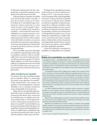 las libertades fundamentales. De ello se des-             El enfoque de las capacidades que propuso
prende que un desarrollo inequitativo nunca           Amartya Sen en una serie de conferencias rea-
podrá ser desarrollo humano sostenible.               lizadas en 1979 —y que marcaron un hito—
    El presente Informe no propone una medida         nació de la pregunta sobre cuáles desigualdades
única del desarrollo humano sostenible. A             serían justas o injustas. De hecho, la igualdad
pesar de los recientes avances en la materia,         no es necesaria ni suficiente para la equidad.
la medición de la sostenibilidad sigue entor-         Las diferentes capacidades y preferencias per-
pecida por enormes restricciones en cuanto            sonales llevan a diferentes resultados, incluso
a datos (recuadro 1.2). Por ejemplo, la desco-        cuando las oportunidades y el acceso a recursos
nexión entre las medidas locales, nacionales y        son idénticos. Sí importan los niveles absolutos
mundiales —como la distinción entre la soste-         de capacidades: el énfasis está más bien puesto
nibilidad de una economía nacional y su con-          en la desigualdad entre pobres y ricos, no entre
tribución a la sostenibilidad mundial— es un          millonarios y multimillonarios. También influ-
desafío permanente. O bien cuando se atribuye         yen las características personales: los grupos
el daño del dióxido de carbono a la economía          pobres y desfavorecidos, inclusive las personas
que produce bienes que fueron exportados para         con discapacidades mentales o físicas, necesitan
su consumo, ignorando quién se benefició del          tener mayor acceso a bienes y servicios públicos
consumo de esos bienes y servicios y la natura-       para lograr igualdad de capacidades.
leza global del daño.                                     A pesar de las diferencias conceptuales, la
    No es aconsejable concentrarse demasiado          inequidad y la desigualdad en los resultados
en la medición, ya que ello puede ocultar algu-
nos problemas esenciales, si bien no cuantifi-        RecuadRo 1.2
cables. Entre estos están los riesgos que enfren-     Medidas de la sostenibilidad: una reseña conceptual
tan diferentes personas y grupos y el rol de los       El paradigma conceptual —sostenibilidad débil o fuerte— tiene implicancia para la manera
debates públicos en la elección de las políticas       en que medimos y evaluamos las tendencias. En vista de la multiplicidad de opiniones sobre
públicas y el empoderamiento de una sociedad           cómo definir la sostenibilidad, no sorprende que sea difícil determinar una medida cuantitativa
con el fin de decidir cómo evitar que se com-          aceptable para todos. En la bibliografía han surgido muchas medidas. En un estudio reciente
prometa gravemente el bienestar de las futuras         se identifican 37, aunque algunas son más conocidas que otras. Aquí examinamos las que son
generaciones.                                          de uso más frecuente.
                                                             La Contabilidad nacional verde (o ecológica) ajusta medidas como el producto interno
                                                       bruto o los ahorros en función de la calidad ambiental y el agotamiento de los recursos. Los
¿Qué entendemos por equidad?
                                                       ahorros netos ajustados, una medida de la sostenibilidad débil, suman el gasto en educación
Las primeras ideas sobre equidad postulaban
                                                       y restan el valor del agotamiento de los recursos energéticos, los minerales y los bosques,
que los individuos debían ser remunerados              además de los daños causados por la contaminación y las emisiones de dióxido de carbono.
de acuerdo a lo que aportaban a la sociedad29.         Es una medida global de todo el capital que existe en la economía, esto es, capital financiero,
Usado indistintamente como justicia, hoy               físico, humano y medioambiental. Implica, por ejemplo, que los diferentes tipos de capital son
equidad se refiere principalmente a la justicia        sustitutos perfectos, lo cual significa que los ahorros financieros pueden sustituir la pérdida
distributiva, esto es, orientada a remediar las        de recursos naturales.
injustas desigualdades entre las personas.                   Los Índices compuestos combinan los indicadores sociales, económicos y medioam-
                                                       bientales en un único indicador. Una gran cantidad de trabajo innovador se ha basado en
    El pensamiento contemporáneo sobre equi-
                                                       este enfoque. Dos ejemplos que captan la sostenibilidad fuerte son la huella ecológica (una
dad le debe mucho al trabajo del filósofo nor-
                                                       medida del estrés anual en la biósfera causada por los humanos) y el índice de desempeño
teamericano John Rawls, quien sostenía que             medioambiental.
los resultados justos son aquellos que las per-              Ninguna de estas medidas globales es perfecta. Por ejemplo, algunos académicos se opo-
sonas acordarían bajo un “velo de ignorancia”,         nen a que los ahorros netos ajustados valoren componentes no de mercado, como el daño
es decir, si desconocieran la posición que ten-        causado por las emisiones de dióxido de carbono.
drían en la sociedad30. La idea de Rawls acerca              Basándonos en los debates en curso sobre la medición, nos referimos a las principales
de la justicia abrazaba las libertades básicas y la    medidas compuestas de una consola que presenta indicadores específicos para captar dife-
                                                       rentes aspectos de la sostenibilidad (cuadros estadísticos 6 y 7). Los indicadores únicos subra-
equidad procesal y permitía desigualdades sola-
                                                       yan la importancia de la sostenibilidad fuerte al exponer el desempeño deficiente y el deterioro
mente si era dable esperar razonadamente que
                                                       en cualquier frente.
estas fueran de provecho para todos (y que de
                                                       Fuente: Jha y Pereira 2011; Dasgupta 2007; Neumayer 2010a, 2010b.
reducirlas, dejarían a todos en peor situación).


                                                                                                           CAPÍTULO 1 ¿Por qué sostenibilidad y equidad?   21
 