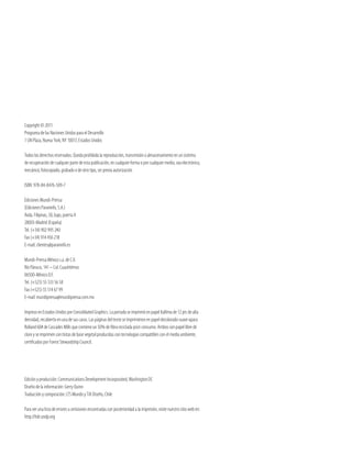 Copyright © 2011
Programa de las Naciones Unidas para el Desarrollo
1 UN Plaza, Nueva York, NY 10017, Estados Unidos

Todos los derechos reservados. Queda prohibida la reproducción, transmisión o almacenamiento en un sistema
de recuperación de cualquier parte de esta publicación, en cualquier forma o por cualquier medio, sea electrónico,
mecánico, fotocopiado, grabado o de otro tipo, sin previa autorización

ISBN: 978-84-8476-509-7

Ediciones Mundi-Prensa
(Ediciones Paraninfo, S.A.)
Avda. Filipinas, 50, bajo, puerta A
28003-Madrid (España)
Tel. (+34) 902 995 240
Fax (+34) 914 456 218
E-mail: clientes@paraninfo.es

Mundi-Prensa México s.a. de C.V.
Río Pánuco, 141 – Col. Cuauhtémoc
06500-México D.F.
Tel. (+525) 55 533 56 58
Fax (+525) 55 514 67 99
E-mail: mundiprensa@mundiprensa.com.mx

Impreso en Estados Unidos por Consolidated Graphics. La portada se imprimió en papel Kallima de 12 pts de alta
densidad, recubierto en una de sus caras. Las páginas del texto se imprimieron en papel decolorado suave opaco
Rolland 60# de Cascades Mills que contiene un 50% de fibra reciclada post-consumo. Ambos son papel libre de
cloro y se imprimen con tintas de base vegetal producidas con tecnologías compatibles con el medio ambiente,
certificados por Forest Stewardship Council.




Edición y producción: Communications Development Incorporated, Washington DC
Diseño de la información: Gerry Quinn
Traducción y composición: LTS Mundo y Tilt Diseño, Chile

Para ver una lista de errores u omisiones encontradas con posterioridad a la impresión, visite nuestro sitio web en:
http://hdr.undp.org
 
