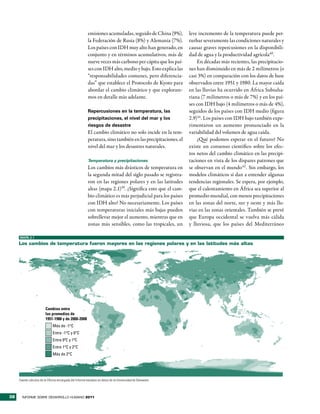 emisiones acumuladas, seguido de China (9%),        leve incremento de la temperatura puede per-
                                                         la Federación de Rusia (8%) y Alemania (7%).        turbar severamente las condiciones naturales y
                                                         Los países con IDH muy alto han generado, en        causar graves repercusiones en la disponibili-
                                                         conjunto y en términos acumulativos, más de         dad de agua y la productividad agrícola40.
                                                         nueve veces más carbono per cápita que los paí-         En décadas más recientes, las precipitacio-
                                                         ses con IDH alto, medio y bajo. Esto explica las    nes han disminuido en más de 2 milímetros (o
                                                         “responsabilidades comunes, pero diferencia-        casi 3%) en comparación con los datos de base
                                                         das” que establece el Protocolo de Kyoto para       observados entre 1951 y 1980. La mayor caída
                                                         abordar el cambio climático y que explorare-        en las lluvias ha ocurrido en África Subsaha-
                                                         mos en detalle más adelante.                        riana (7 milímetros o más de 7%) y en los paí-
                                                                                                             ses con IDH bajo (4 milímetros o más de 4%),
                                                         Repercusiones en la temperatura, las                seguidos de los países con IDH medio (figura
                                                         precipitaciones, el nivel del mar y los             2.9)41. Los países con IDH bajo también expe-
                                                         riesgos de desastre                                 rimentaron un aumento pronunciado en la
                                                         El cambio climático no solo incide en la tem-       variabilidad del volumen de agua caída.
                                                         peratura, sino también en las precipitaciones, el       ¿Qué podemos esperar en el futuro? No
                                                         nivel del mar y los desastres naturales.            existe un consenso científico sobre los efec-
                                                                                                             tos netos del cambio climático en las precipi-
                                                         Temperatura y precipitaciones                       taciones en vista de los dispares patrones que
                                                         Los cambios más drásticos de temperatura en         se observan en el mundo 42 . Sin embargo, los
                                                         la segunda mitad del siglo pasado se registra-      modelos climáticos sí dan a entender algunas
                                                         ron en las regiones polares y en las latitudes      tendencias regionales. Se espera, por ejemplo,
                                                         altas (mapa 2.1)39. ¿Significa esto que el cam-     que el calentamiento en África sea superior al
                                                         bio climático es más perjudicial para los países    promedio mundial, con menos precipitaciones
                                                         con IDH alto? No necesariamente. Los países         en las zonas del norte, sur y oeste y más llu-
                                                         con temperaturas iniciales más bajas pueden         vias en las zonas orientales. También se prevé
                                                         sobrellevar mejor el aumento, mientras que en       que Europa occidental se vuelva más cálida
                                                         zonas más sensibles, como las tropicales, un        y lluviosa, que los países del Mediterráneo

     MAPA 2.1

     los cambios de temperatura fueron mayores en las regiones polares y en las latitudes más altas




                         Cambios entre
                         los promedios de
                         1951-1980 y de 2000-2008
                              Más de -1°C
                              Entre -1°C y 0°C
                              Entre 0ºC y 1ºC
                              Entre 1°C y 2°C
                              Más de 2°C




     Fuente: cálculos de la Oficina encargada del Informe basados en datos de la Universidad de Delaware.



38     INFORME SOBRE DESARROLLO HUMANO 2011
 