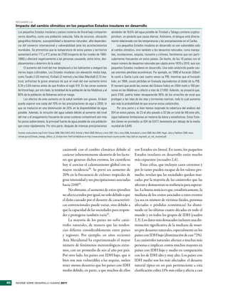 RecuadRo 2.6
     Impacto del cambio climático en los pequeños Estados insulares en desarrollo
      Los pequeños Estados insulares y países costeros de litoral bajo comparten                               alrededor de 18,6% del agua potable de Trinidad y Tabago contiene cryptos-
      varios desafíos, como una población reducida, falta de recursos, ubicación                               poridium, un parásito que causa diarrea. Asimismo, el dengue está directa-
      geográfica distante, susceptibilidad a desastres naturales, alta dependen-                               mente relacionado con las temperaturas y las precipitaciones en el Caribe.
      cia del comercio internacional y vulnerabilidad ante los acontecimientos                                      Los pequeños Estados insulares en desarrollo no son vulnerables solo
      mundiales. Se pronostica que la temperatura de estos países y territorios                                al cambio climático, sino también a los desastres naturales, como mareja-
      aumentará entre 1°C y 4°C antes de 2100 (respecto de los niveles de 1960-                                das, inundaciones, sequías, tsunamis y ciclones, fenómenos que son parti-
      1990) y afectará negativamente a las personas causando, entre otros, des-                                cularmente frecuentes en estos países. De hecho, de los 10 países con el
      plazamientos y deterioro de la salud.                                                                    mayor número de desastres naturales per cápita entre 1970 y 2010, seis son
            El aumento del nivel del mar desplazará a los habitantes y anegará las                             pequeños Estados insulares en desarrollo. Una sola catástrofe puede cau-
      tierras bajas cultivables. Los Estados insulares con elevación media baja,                               sar enormes pérdidas económicas. Por ejemplo, en 1998 el huracán Gilbert
      como Tuvalu (1,83 metros), Kiribati (2 metros) y las Islas Marshall (2,13 me-                            le costó a Santa Lucía casi cuatro veces su PIB, mientras que el huracán
      tros), enfrentan la grave amenaza de que el nivel del mar aumente entre                                  Iván, en 1994, causó pérdidas en Granada equivalentes al doble de su PIB.
      0,18 y 0,59 metros antes de que finalice el siglo XXI. En las zonas costeras                             El tsunami que asoló las costas del Océano Índico en 2004 mató a 100 per-
      de litoral bajo, por otro lado, la totalidad de la población de las Maldivas y el                        sonas en las Maldivas y afectó a más de 27.000. Además, se proyecta que,
      85% de la población de Bahamas está en riesgo.                                                           para 2100, podría haber desaparecido 90% de los arrecifes de coral que
            Los efectos de este aumento en la salud también son graves. Kiribati                               protegen a las islas de las olas y tormentas marinas, todo lo cual aumenta
      puede esperar una caída del 10% en las precipitaciones de aquí a 2050, lo                                aún más la probabilidad de que ocurran estas catástrofes.
      que se traducirá en una disminución de 20% en la disponibilidad de agua                                       Por otra parte y si bien hemos mejorado la cobertura del análisis del
      potable. Además, la intrusión del agua salada debido al aumento del nivel                                IDH en estos países, de 23 el año pasado a 32 (de un total de 49) este año,
      del mar y el anegamiento frecuente de zonas costeras contaminará aún más                                 sigue habiendo limitaciones en materia de datos y estadísticas. Estos Esta-
      los pozos subterráneos, la principal fuente de agua potable de una población                             dos tienen en promedio un IDH de 0,617, levemente por debajo de la media
      que crece rápidamente. Por otra parte, después de intensas precipitaciones                               mundial de 0,649.

      Fuentes: www.sidsnet.org/2.html; Elisara 2008; ONU-DAES 2010; Kelman y West 2009; Mimura y otros 2007; Elbi y otros 2006; Amarakoon y otros 2008; Noy 2009; Heger, Jalca y Paddison 2009; www.
      climate.gov.ki/Climate_change_effects_in_Kiribati.html; Perfil de Maldivas en http://www.emdat.be/result-country-profile; http://pdf.wri.org/reefs_at_risk_revisited.pdf.




                                                        catástrofe con el cambio climático debido al                                      son Estados sin litoral. En tanto, los pequeños
                                                        carácter inherentemente aleatorio de los facto-                                   Estados insulares en desarrollo están mucho
                                                        res que generan dichos eventos, los científicos                                   más expuestos (recuadro 2.6).
                                                        hoy sí asocian el calentamiento global con su                                          Estas cifras, que incluyen casos extremos y
                                                        mayor incidencia50. Se prevé un aumento de                                        por lo tanto pueden escapar de los valores pro-
                                                        20% en la frecuencia de ciclones tropicales de                                    medio, revelan que las sociedades quedan mar-
                                                        gran intensidad y sus precipitaciones asociadas                                   cadas por la mayoría de las catástrofes que las
                                                        hacia 210051.                                                                     afectan y demuestran su resiliencia para superar-
                                                            No obstante, el aumento de estos episodios                                    las. La buena noticia es que, estadísticamente, la
                                                        no afecta a todos por igual, no solo debido a que                                 mediana de los costos asociados a estos eventos
                                                        el daño causado por el desastre de característi-                                  (ya sea en número de víctimas fatales, personas
                                                        cas convencionales puede variar, sino debido a                                    afectadas o pérdidas económicas) ha dismi-
                                                        que la capacidad de las sociedades para respon-                                   nuido en las últimas cuatro décadas en todo el
                                                        der y protegerse también varía52 .                                                mundo y en todos los grupos de IDH (cuadro
                                                            La mayoría de los países no sufre catás-                                      2.3). Los datos más destacados incluyen una dis-
                                                        trofes naturales, de manera que las tenden-                                       minución significativa de la mediana de muer-
                                                        cias difieren considerablemente entre países                                      tes por desastres naturales, especialmente en los
                                                        y regiones. Por ejemplo, en años recientes                                        países con IDH bajo (disminución de casi 72%).
                                                        Asia Meridional ha experimentado el mayor                                         Las catástrofes naturales afectan a muchas más
                                                        número de fenómenos meteorológicos extre-                                         personas e implican costos muchos mayores en
                                                        mos, con un promedio de seis al año por país.                                     países con IDH bajo y medio en comparación
                                                        Por otro lado, los países con IDH bajo, que si                                    con los de IDH alto y muy alto. Los países con
                                                        bien son más vulnerables a las sequías, suelen                                    IDH medio son los más afectados: el desastre
                                                        tener menos desastres que los países con IDH                                      natural típico en un país perteneciente a esta
                                                        medio debido, en parte, a que muchos de ellos                                     clasificación cobra 11% más vidas y afecta a casi


40   INFORME SOBRE DESARROLLO HUMANO 2011
 